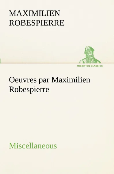 Обложка книги Oeuvres par Maximilien Robespierre - Miscellaneous, Maximilien Robespierre