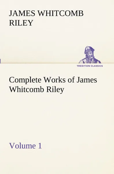 Обложка книги Complete Works of James Whitcomb Riley - Volume 1, James Whitcomb Riley