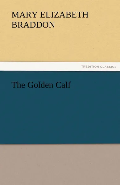 Обложка книги The Golden Calf, Mary Elizabeth Braddon, M. E. (Mary Elizabeth) Braddon