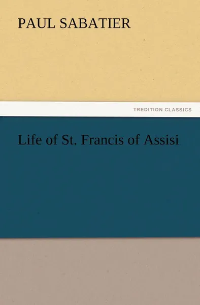 Обложка книги Life of St. Francis of Assisi, Paul Sabatier