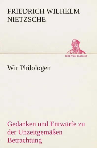 Обложка книги Wir Philologen, Friedrich Wilhelm Nietzsche