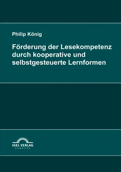 Обложка книги Forderung der Lesekompetenz durch kooperative und selbstgesteuerte Lernformen, Philip König