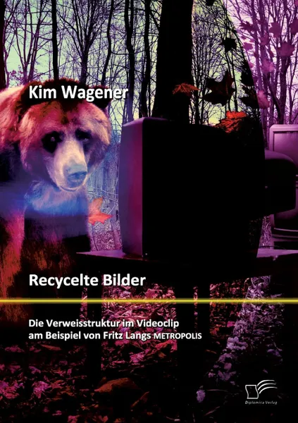 Обложка книги Recycelte Bilder. Die Verweisstruktur im Videoclip am Beispiel von Fritz Langs Metropolis, Kim Wagener