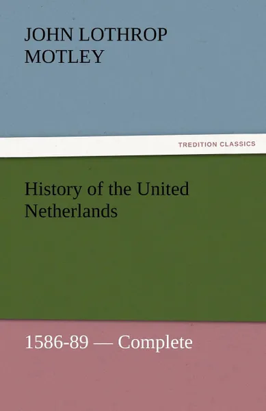 Обложка книги History of the United Netherlands, 1586-89 - Complete, John Lothrop Motley