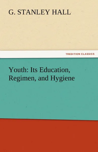 Обложка книги Youth. Its Education, Regimen, and Hygiene, G. Stanley Hall