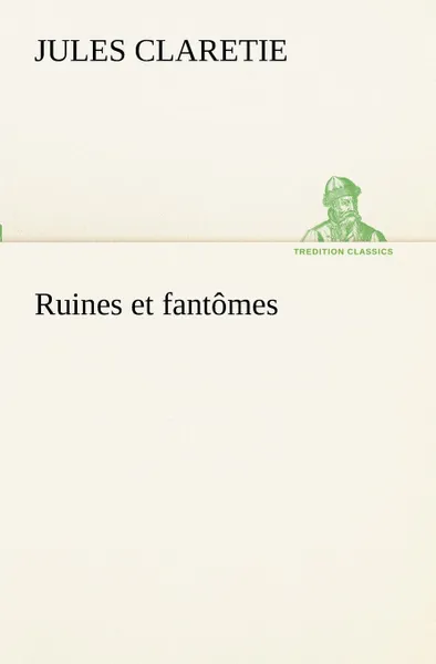 Обложка книги Ruines et fantomes, Jules Claretie