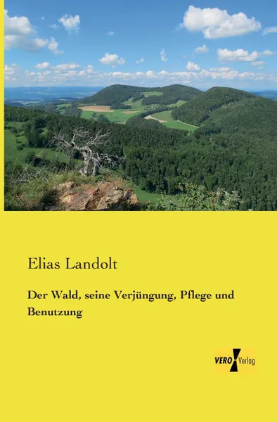 Обложка книги Der Wald, Seine Verjungung, Pflege Und Benutzung, Elias Landolt