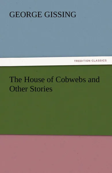 Обложка книги The House of Cobwebs and Other Stories, Gissing George