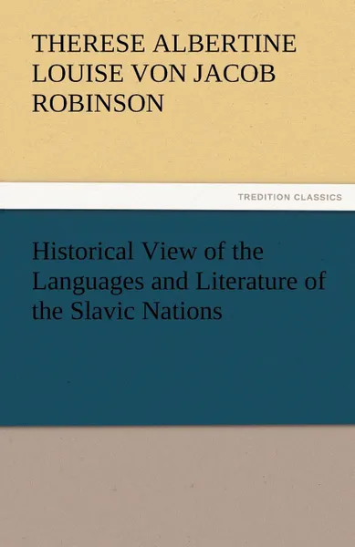 Обложка книги Historical View of the Languages and Literature of the Slavic Nations, Therese Albertine Louise Von J Robinson