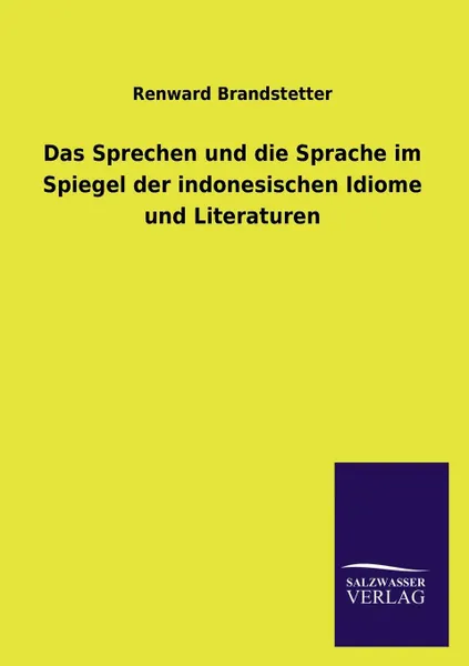 Обложка книги Das Sprechen und die Sprache im Spiegel der indonesischen Idiome und Literaturen, Renward Brandstetter