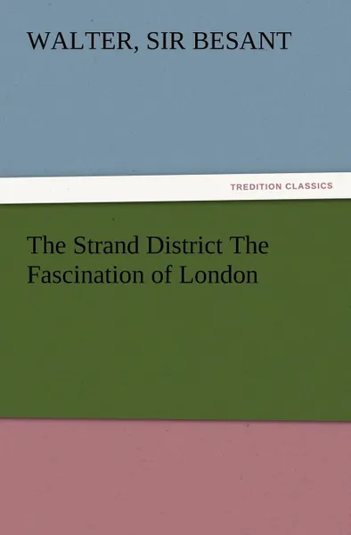 Обложка книги The Strand District the Fascination of London, Walter Sir 1836-1901 Besant