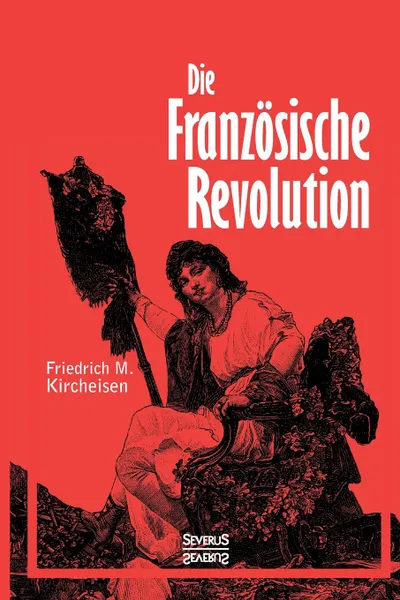 Обложка книги Die Franzosische Revolution, Björn Bedey, Friedrich Max Kircheisen