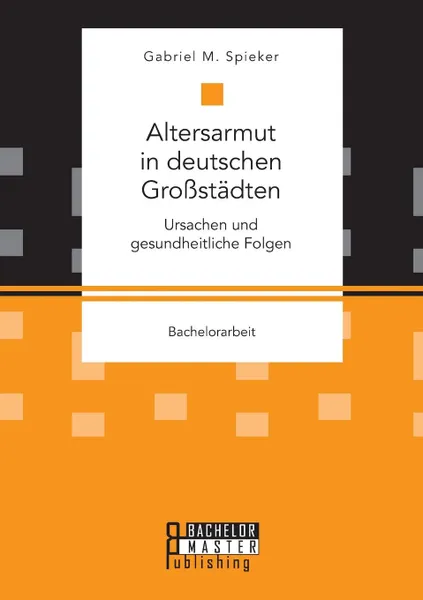 Обложка книги Altersarmut in deutschen Grossstadten. Ursachen und gesundheitliche Folgen, Gabriel M. Spieker