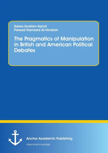 Обложка книги The Pragmatics of Manipulation in British and American Political Debates, Fareed Hameed Al-Hindawi, Salwa Ibrahim Kamil