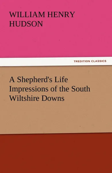 Обложка книги A Shepherd.s Life Impressions of the South Wiltshire Downs, William Henry Hudson