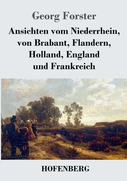 Обложка книги Ansichten vom Niederrhein, von Brabant, Flandern, Holland, England und Frankreich, Georg Forster