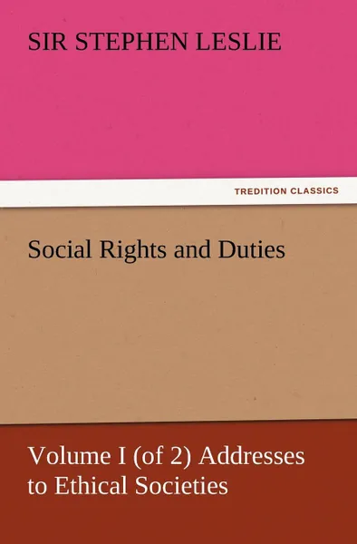 Обложка книги Social Rights and Duties, Volume I (of 2) Addresses to Ethical Societies, Leslie Stephen