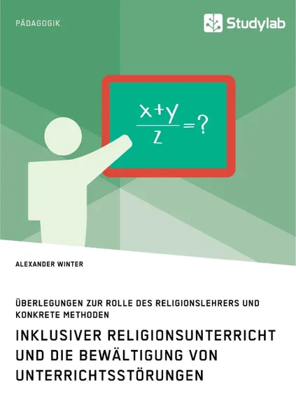 Обложка книги Inklusiver Religionsunterricht und die Bewaltigung von Unterrichtsstorungen, Alexander Winter