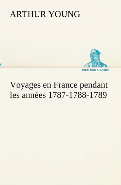 Обложка книги Voyages en France pendant les annees 1787-1788-1789, Arthur Young