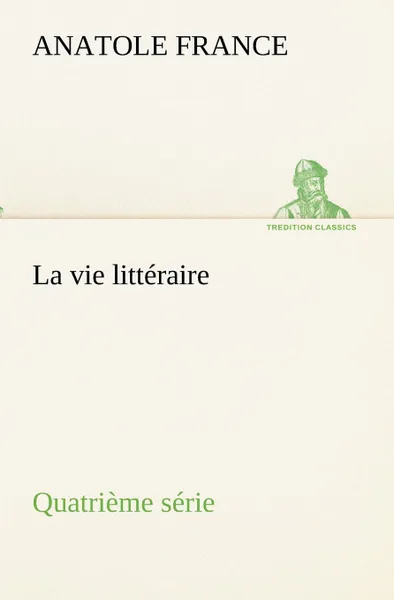 Обложка книги La vie litteraire Quatrieme serie, Anatole France