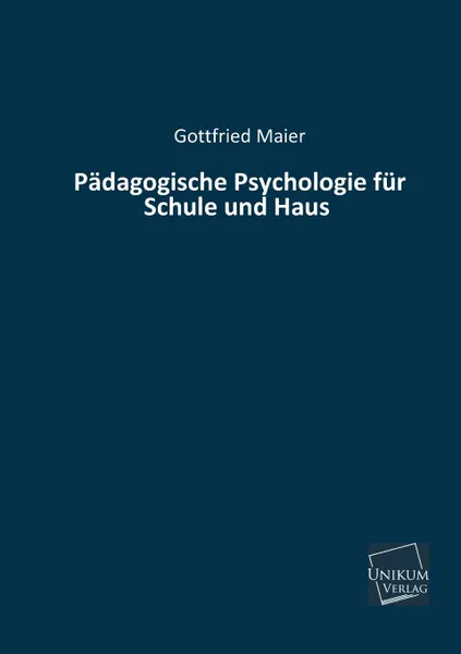 Обложка книги Padagogische Psychologie Fur Schule Und Haus, Gottfried Maier