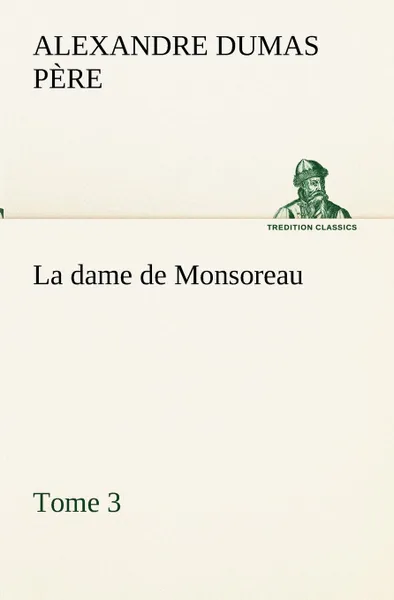 Обложка книги La dame de Monsoreau - Tome 3., Alexandre Dumas père