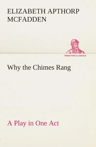 Обложка книги Why the Chimes Rang. A Play in One Act, Elizabeth Apthorp McFadden