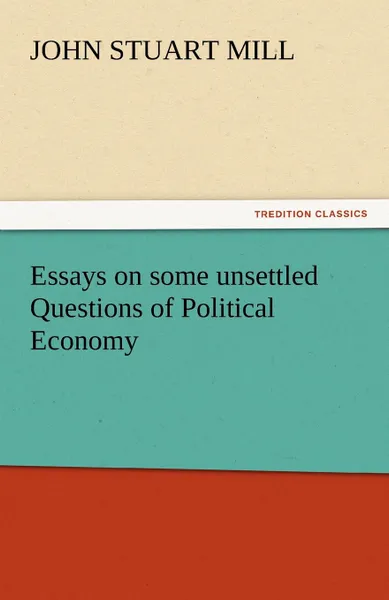 Обложка книги Essays on Some Unsettled Questions of Political Economy, John Stuart Mill