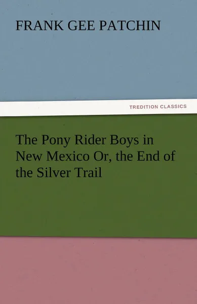 Обложка книги The Pony Rider Boys in New Mexico Or, the End of the Silver Trail, Frank Gee Patchin