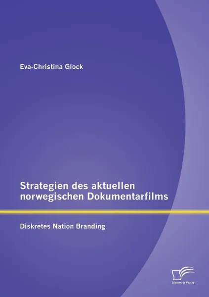 Обложка книги Strategien des aktuellen norwegischen Dokumentarfilms. Diskretes Nation Branding, Eva-Christina Glock