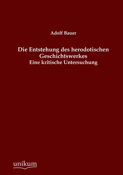 Обложка книги Die Entstehung Des Herodotischen Geschichtswerkes, Adolf Bauer