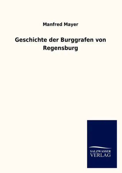 Обложка книги Geschichte der Burggrafen von Regensburg, Manfred Mayer