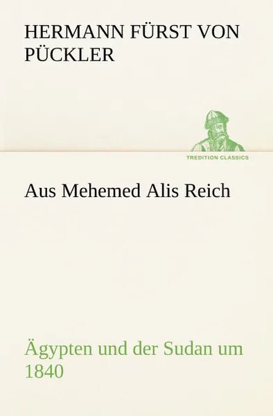 Обложка книги Aus Mehemed Alis Reich, Hermann F. P. Ckler, Hermann Furst Von Puckler