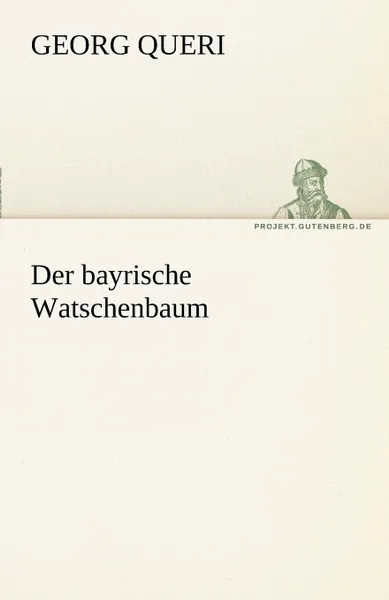 Обложка книги Der Bayrische Watschenbaum, Georg Queri