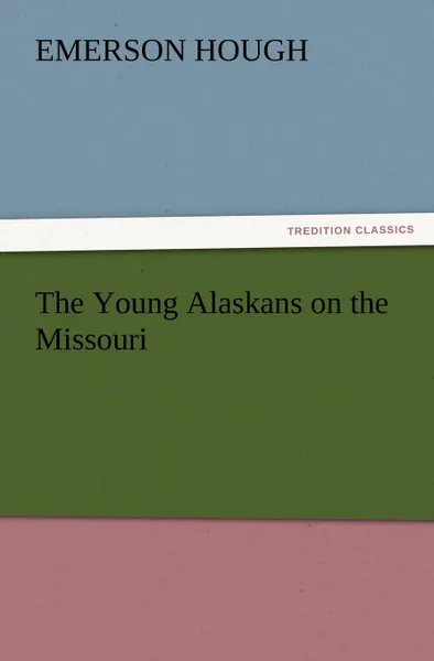 Обложка книги The Young Alaskans on the Missouri, Emerson Hough