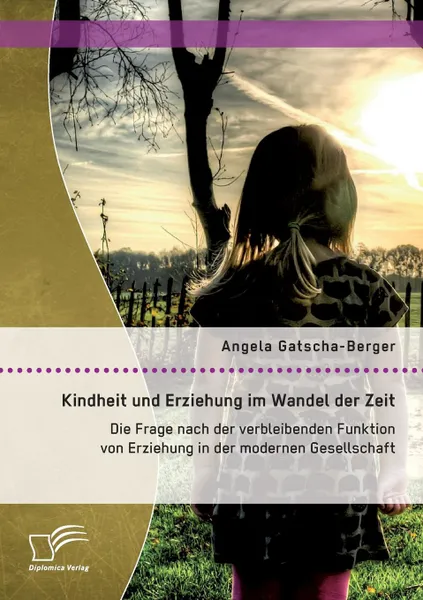 Обложка книги Kindheit und Erziehung im Wandel der Zeit. Die Frage nach der verbleibenden Funktion von Erziehung in der modernen Gesellschaft, Angela Gatscha-Berger