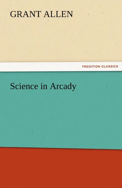 Обложка книги Science in Arcady, Grant Allen