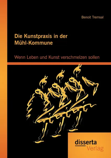 Обложка книги Die Kunstpraxis in der Muhl-Kommune. Wenn Leben und Kunst verschmelzen sollen, Benoit Tremsal