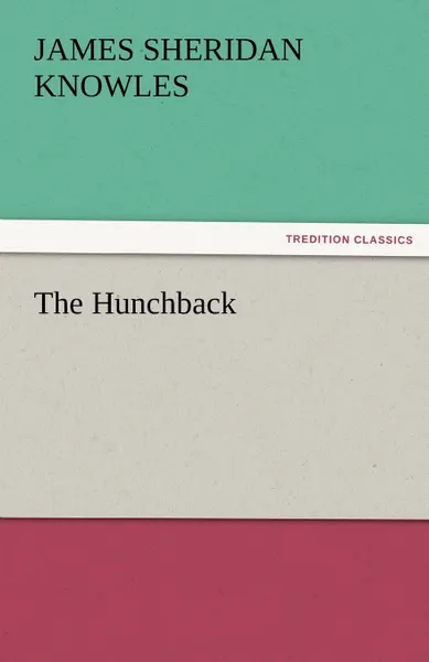 Обложка книги The Hunchback, James Sheridan Knowles