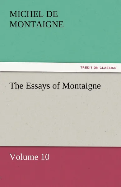 Обложка книги The Essays of Montaigne - Volume 10, Michel de Montaigne