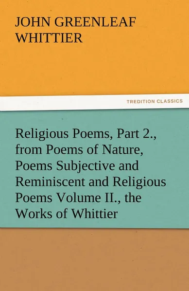 Обложка книги Religious Poems, Part 2., from Poems of Nature, Poems Subjective and Reminiscent and Religious Poems Volume II., the Works of Whittier, John Greenleaf Whittier