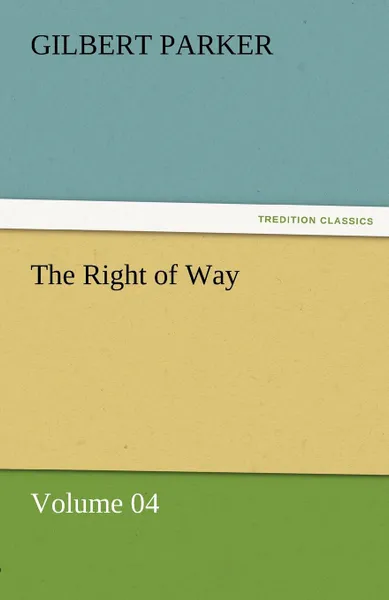 Обложка книги The Right of Way - Volume 04, Gilbert Parker