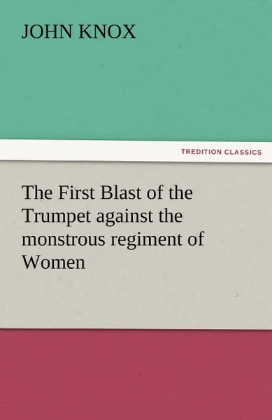 Обложка книги The First Blast of the Trumpet Against the Monstrous Regiment of Women, John Knox