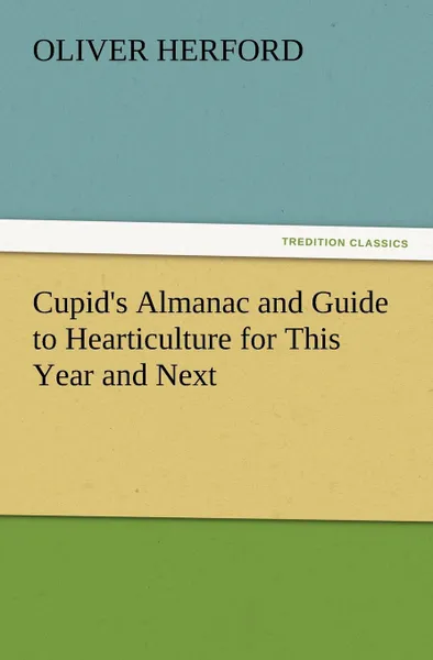 Обложка книги Cupid.s Almanac and Guide to Hearticulture for This Year and Next, Oliver Herford