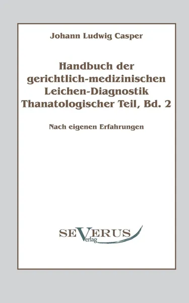 Обложка книги Handbuch Der Gerichtlich-Medizinischen Leichen-Diagnostik. Thanatologischer Teil, Bd. 2, Johann Ludwig Casper