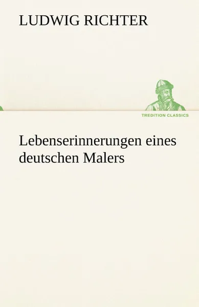 Обложка книги Lebenserinnerungen Eines Deutschen Malers, Ludwig Richter