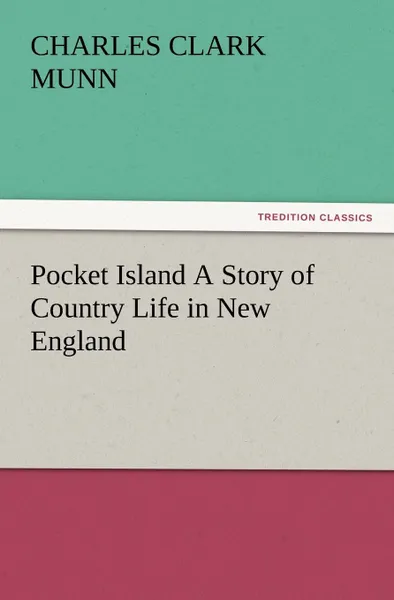 Обложка книги Pocket Island a Story of Country Life in New England, Charles Clark Munn