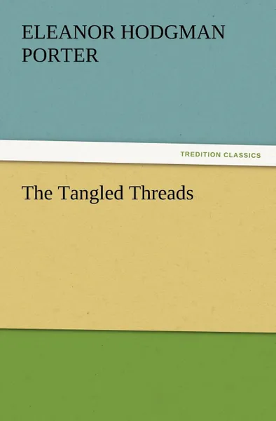 Обложка книги The Tangled Threads, Eleanor H. Porter