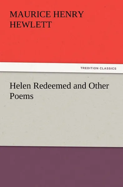 Обложка книги Helen Redeemed and Other Poems, Maurice Henry Hewlett