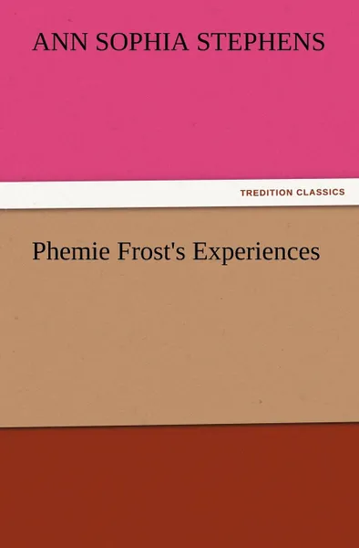 Обложка книги Phemie Frost.s Experiences, Ann Sophia Stephens